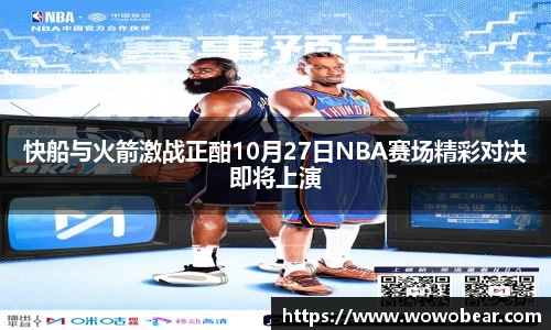 快船与火箭激战正酣10月27日NBA赛场精彩对决即将上演